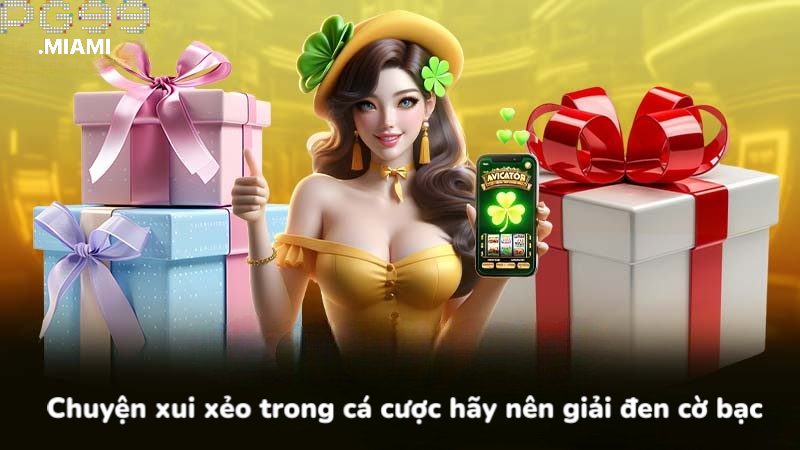 Chuyện xui xẻo trong cá cược hãy nên giải đen cờ bạc 